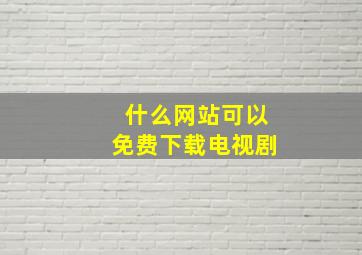 什么网站可以免费下载电视剧