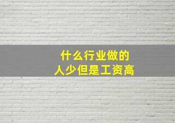 什么行业做的人少但是工资高