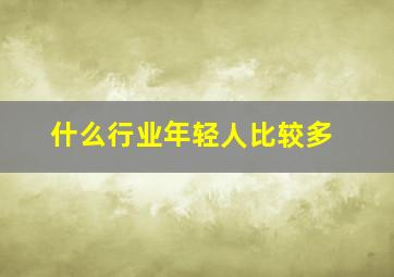 什么行业年轻人比较多