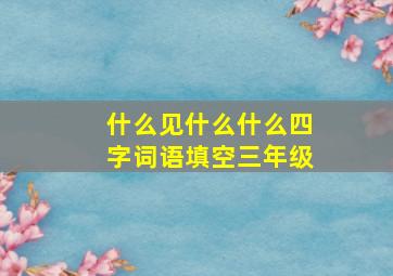 什么见什么什么四字词语填空三年级