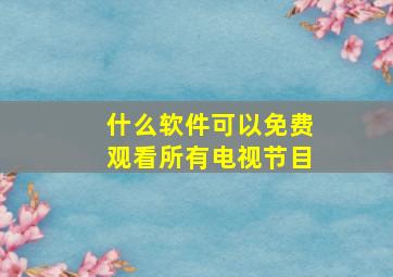 什么软件可以免费观看所有电视节目