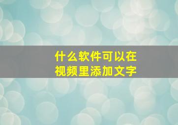 什么软件可以在视频里添加文字