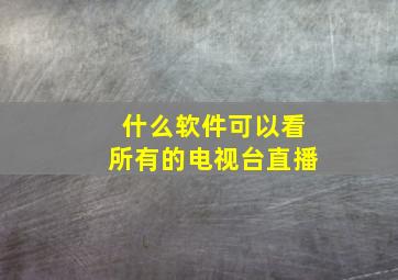 什么软件可以看所有的电视台直播