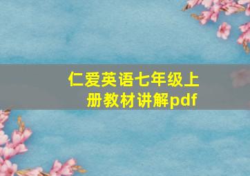 仁爱英语七年级上册教材讲解pdf