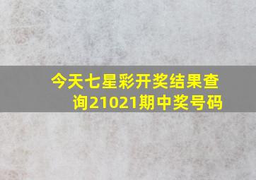 今天七星彩开奖结果查询21021期中奖号码