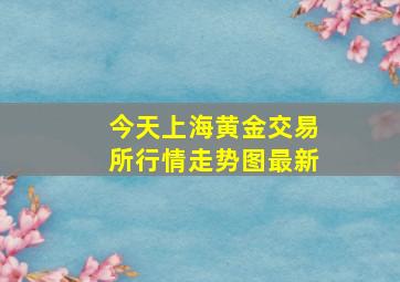 今天上海黄金交易所行情走势图最新