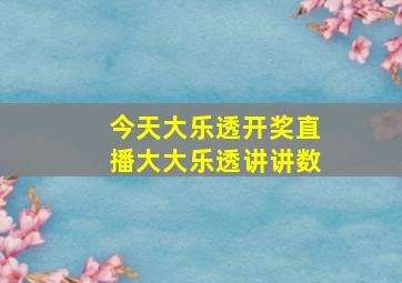 今天大乐透开奖直播大大乐透讲讲数