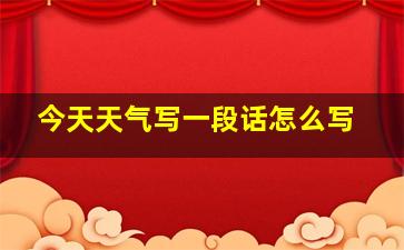 今天天气写一段话怎么写