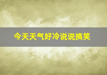 今天天气好冷说说搞笑