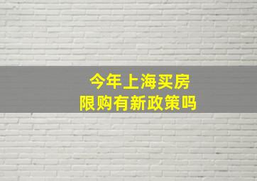 今年上海买房限购有新政策吗