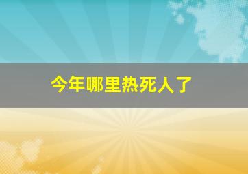 今年哪里热死人了