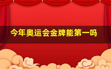 今年奥运会金牌能第一吗