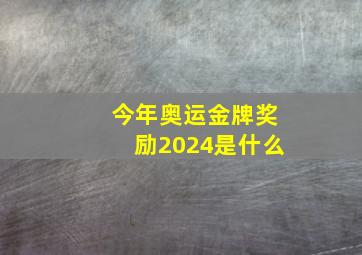 今年奥运金牌奖励2024是什么