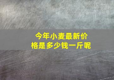 今年小麦最新价格是多少钱一斤呢