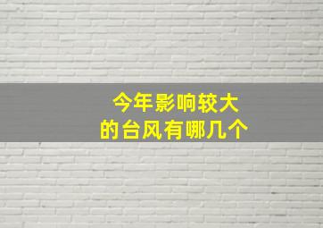 今年影响较大的台风有哪几个