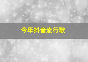 今年抖音流行歌