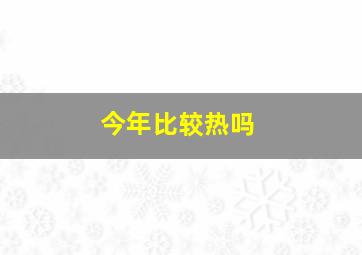 今年比较热吗