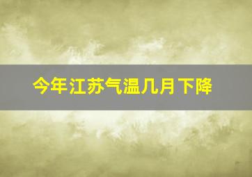 今年江苏气温几月下降