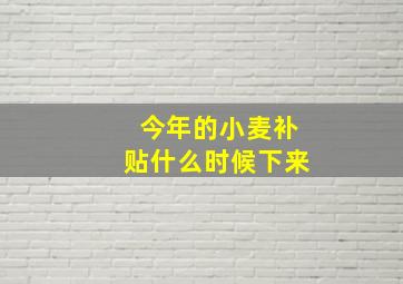 今年的小麦补贴什么时候下来