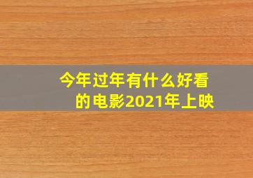 今年过年有什么好看的电影2021年上映