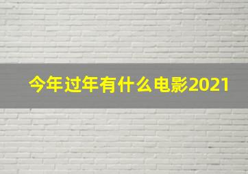 今年过年有什么电影2021