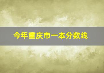 今年重庆市一本分数线