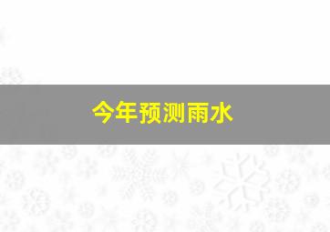 今年预测雨水