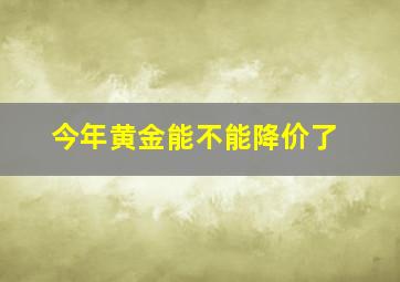 今年黄金能不能降价了