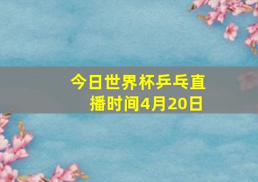 今日世界杯乒乓直播时间4月20日