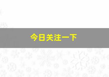 今日关注一下