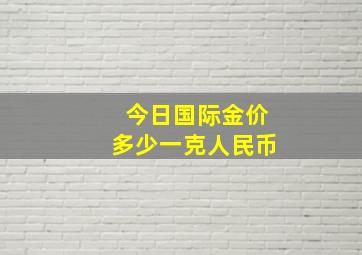 今日国际金价多少一克人民币