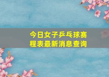 今日女子乒乓球赛程表最新消息查询