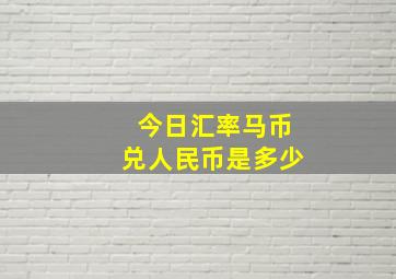 今日汇率马币兑人民币是多少