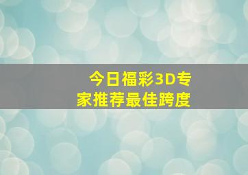 今日福彩3D专家推荐最佳跨度