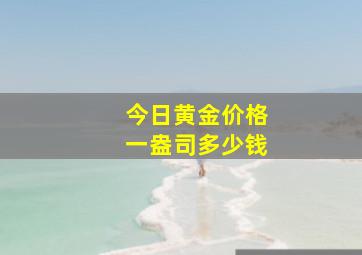 今日黄金价格一盎司多少钱