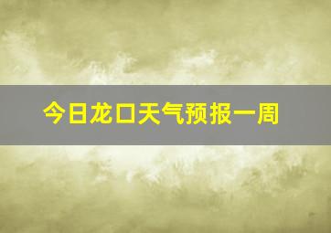 今日龙口天气预报一周