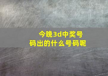 今晚3d中奖号码出的什么号码呢