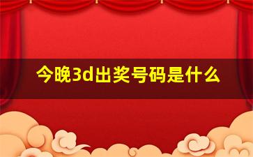 今晚3d出奖号码是什么