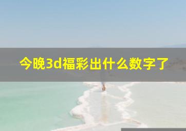 今晚3d福彩出什么数字了