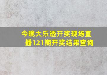 今晚大乐透开奖现场直播121期开奖结果查询