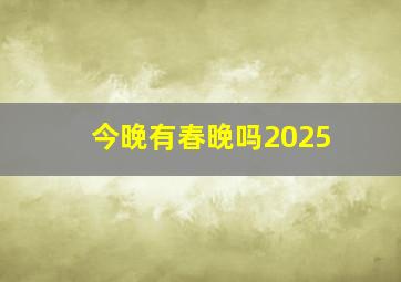 今晚有春晚吗2025