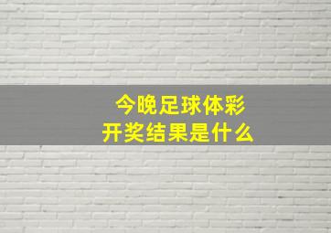 今晚足球体彩开奖结果是什么