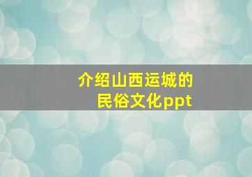 介绍山西运城的民俗文化ppt