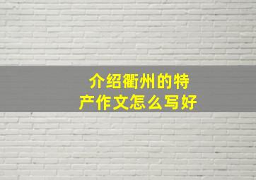 介绍衢州的特产作文怎么写好