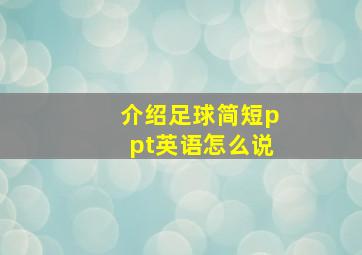 介绍足球简短ppt英语怎么说