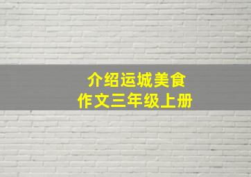 介绍运城美食作文三年级上册