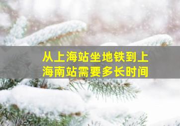 从上海站坐地铁到上海南站需要多长时间