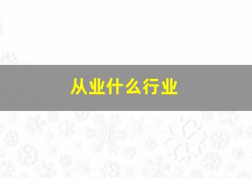 从业什么行业