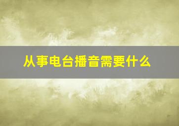 从事电台播音需要什么