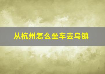 从杭州怎么坐车去乌镇